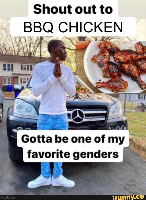 gotta be one of my favorite genders | BBQ CHICKEN | image tagged in gotta be one of my favorite genders | made w/ Imgflip meme maker