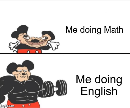 Overall, English > Math | Me doing Math; Me doing English | image tagged in english,math,school,algebra 1,ela,relatable | made w/ Imgflip meme maker