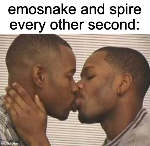 msmg user slander #2 | emosnake and spire every other second: | image tagged in 2 gay black mens kissing | made w/ Imgflip meme maker