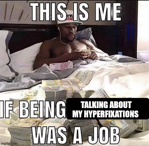 This is me If being X was a job | TALKING ABOUT MY HYPERFIXATIONS | image tagged in this is me if being x was a job | made w/ Imgflip meme maker