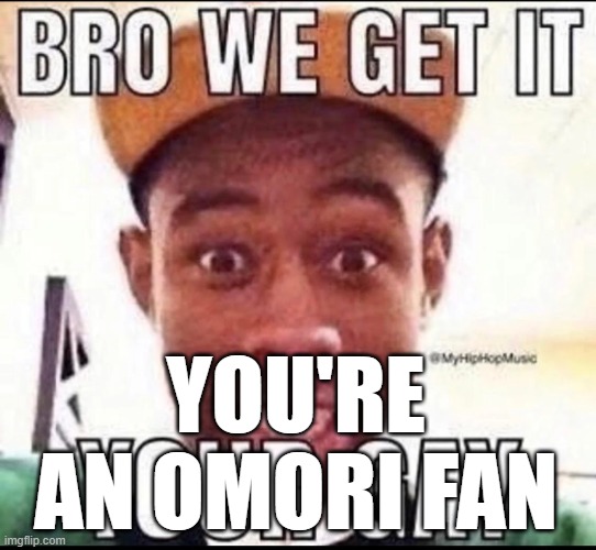 @jade_harley | YOU'RE AN OMORI FAN | made w/ Imgflip meme maker