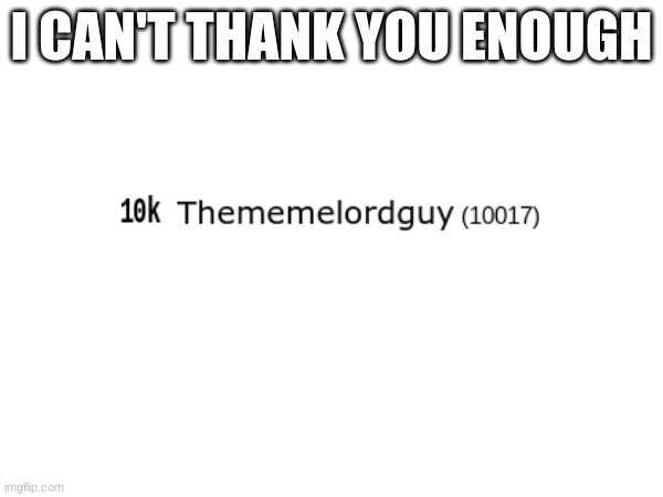 Thanks | I CAN'T THANK YOU ENOUGH | image tagged in thank you | made w/ Imgflip meme maker