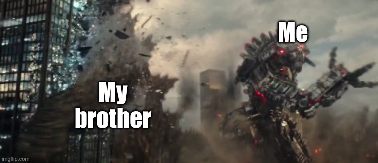 When i fight with my brother be like: | Me; My brother | image tagged in godzilla getting hit by mecha-godzilla,mechagodzilla,godzilla | made w/ Imgflip meme maker