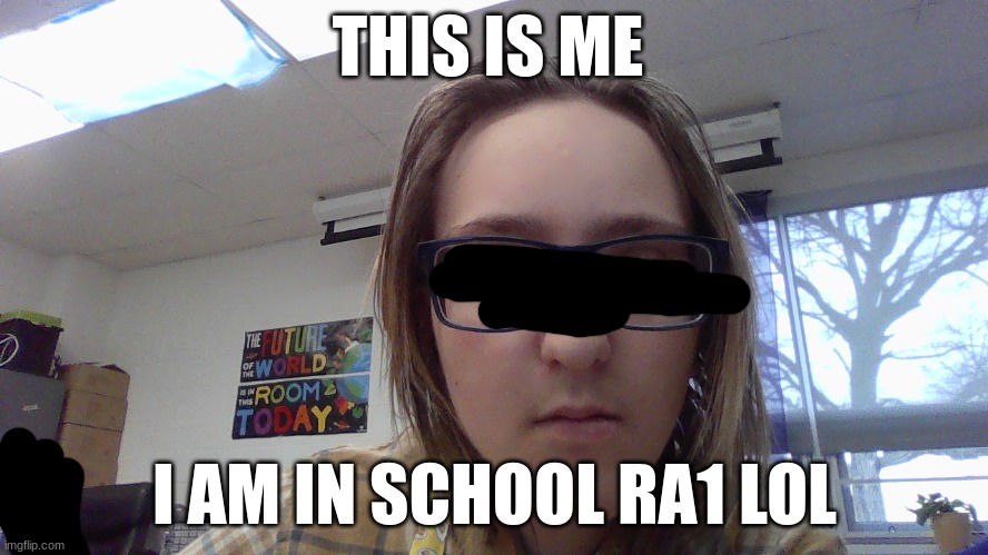 this is me | THIS IS ME; I AM IN SCHOOL RA1 LOL | image tagged in hello | made w/ Imgflip meme maker