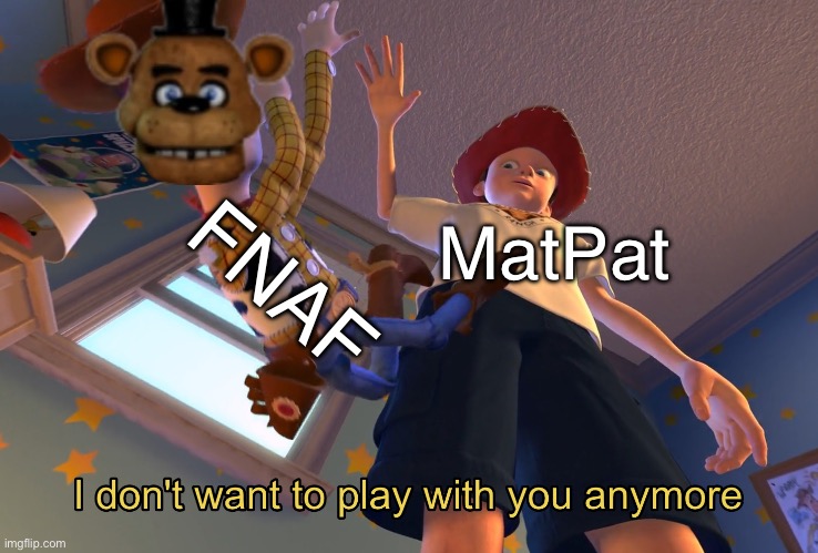 I don't want to play with you anymore | FNAF; MatPat | image tagged in i don't want to play with you anymore | made w/ Imgflip meme maker