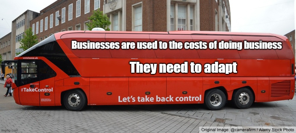 Brexit Bus Blank | Businesses are used to the costs of doing business; They need to adapt | image tagged in brexit bus blank | made w/ Imgflip meme maker