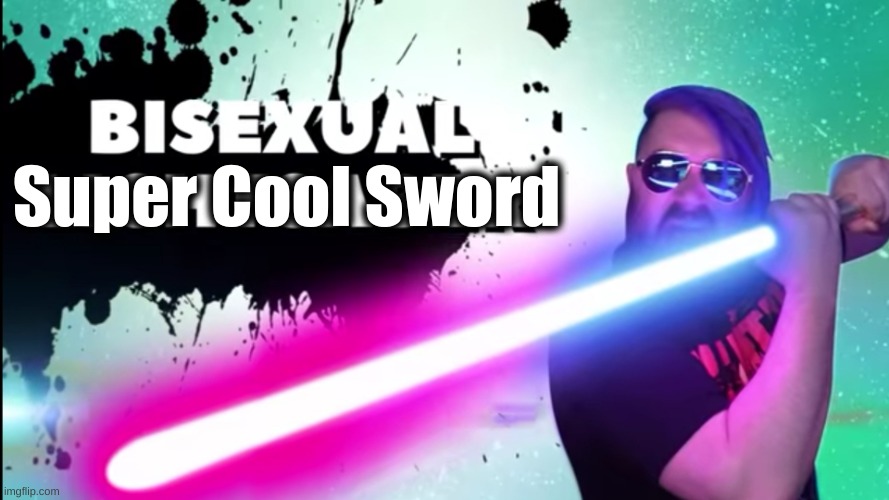 OT with Bisexual lightsaber | Super Cool Sword | image tagged in ot with bisexual lightsaber | made w/ Imgflip meme maker