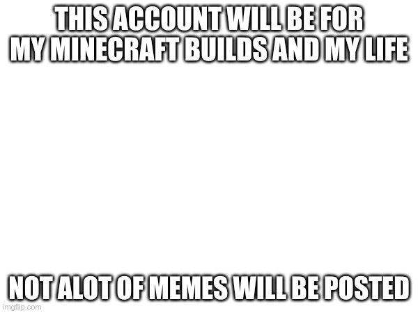 THIS ACCOUNT WILL BE FOR MY MINECRAFT BUILDS AND MY LIFE; NOT ALOT OF MEMES WILL BE POSTED | image tagged in loonietoonie | made w/ Imgflip meme maker