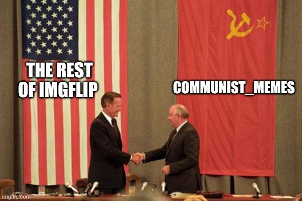 You're all welcome here | COMMUNIST_MEMES; THE REST OF IMGFLIP | image tagged in soviet/american treaty,communism | made w/ Imgflip meme maker