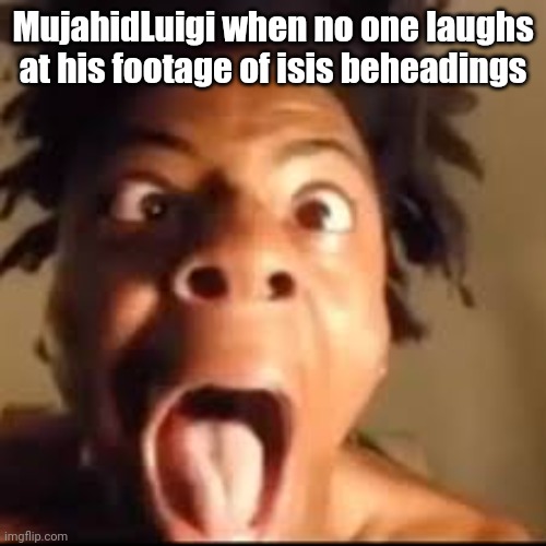 ishowspeed rage | MujahidLuigi when no one laughs at his footage of isis beheadings | image tagged in ishowspeed rage,msmg | made w/ Imgflip meme maker