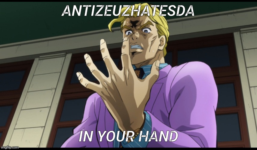 My Hand Is Heavy | ANTIZEUZHATESDA; IN YOUR HAND | image tagged in my hand is heavy | made w/ Imgflip meme maker