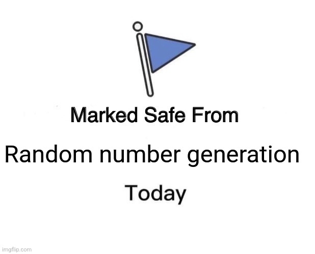 Random number generation | Random number generation | image tagged in memes,marked safe from | made w/ Imgflip meme maker