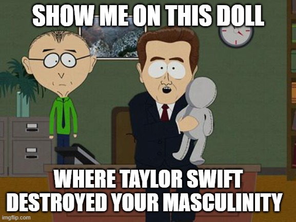 Show me on this doll | SHOW ME ON THIS DOLL; WHERE TAYLOR SWIFT DESTROYED YOUR MASCULINITY | image tagged in show me on this doll | made w/ Imgflip meme maker