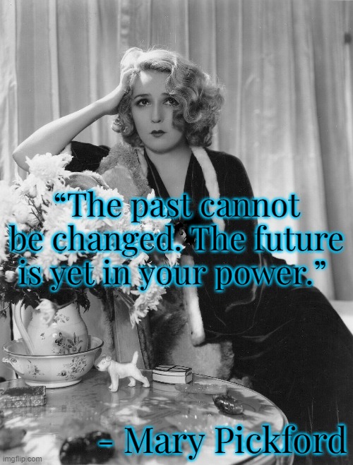The Future | “The past cannot be changed. The future is yet in your power.”; - Mary Pickford | image tagged in motivation,hope,change,moving on,acceptance | made w/ Imgflip meme maker