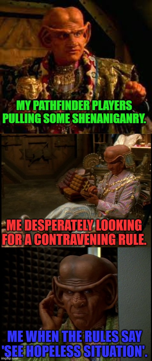 The DM Blues | MY PATHFINDER PLAYERS PULLING SOME SHENANIGANRY. ME DESPERATELY LOOKING FOR A CONTRAVENING RULE. ME WHEN THE RULES SAY 'SEE HOPELESS SITUATION'. | image tagged in the grand proxy,desperate search,ferengi resignation,pathfinder,dnd,shenanigans | made w/ Imgflip meme maker