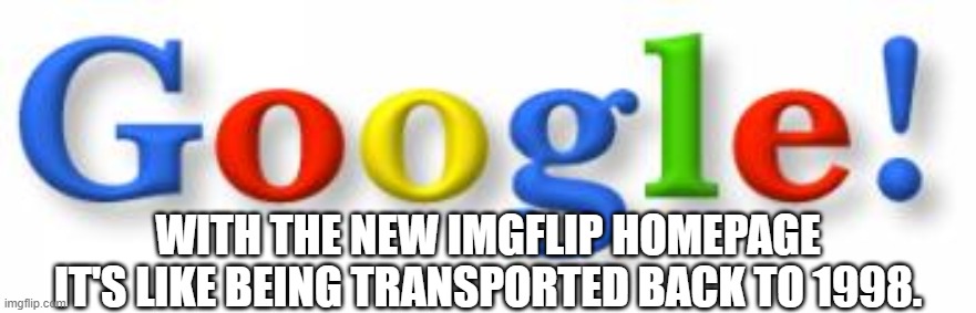Google Logo (1998-1999) | WITH THE NEW IMGFLIP HOMEPAGE
IT'S LIKE BEING TRANSPORTED BACK TO 1998. | image tagged in google logo 1998-1999 | made w/ Imgflip meme maker