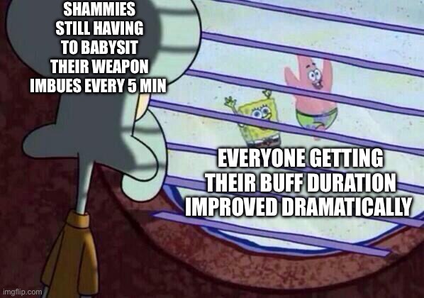 Squidward window | SHAMMIES STILL HAVING TO BABYSIT THEIR WEAPON IMBUES EVERY 5 MIN; EVERYONE GETTING THEIR BUFF DURATION IMPROVED DRAMATICALLY | image tagged in squidward window | made w/ Imgflip meme maker