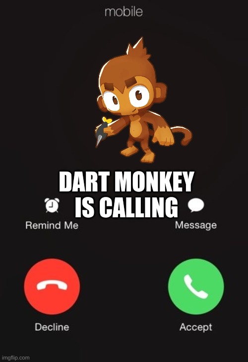 Dart monkey calls you | DART MONKEY IS CALLING | image tagged in incoming call | made w/ Imgflip meme maker