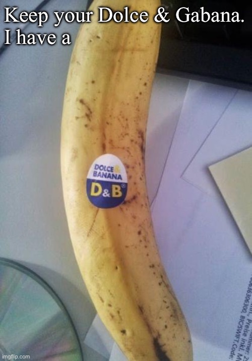 Brand name banana | Keep your Dolce & Gabana.
I have a | image tagged in fashion,banana | made w/ Imgflip meme maker