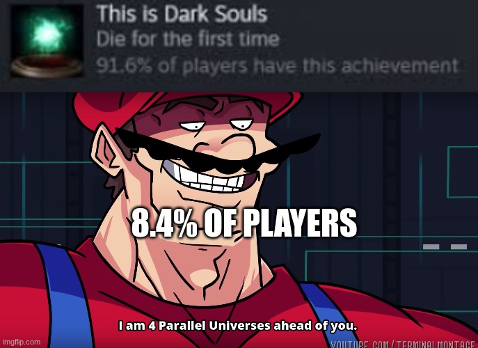 idk | 8.4% OF PLAYERS | image tagged in mario i am four parallel universes ahead of you,dark souls | made w/ Imgflip meme maker