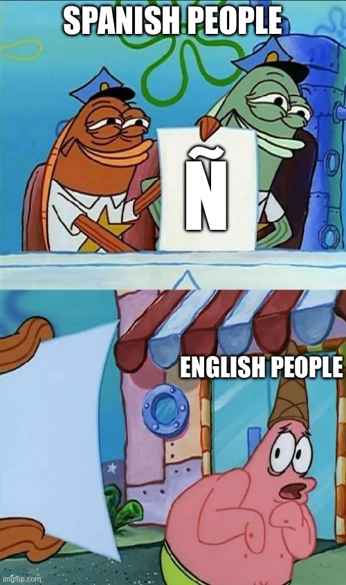 Ñ | SPANISH PEOPLE; Ñ; ENGLISH PEOPLE | image tagged in scared patrick,spanish | made w/ Imgflip meme maker