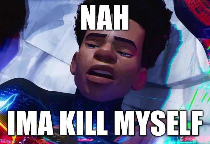 NAH, I'MMA DO MY OWN THING | NAH IMA KILL MYSELF | image tagged in nah i'mma do my own thing | made w/ Imgflip meme maker
