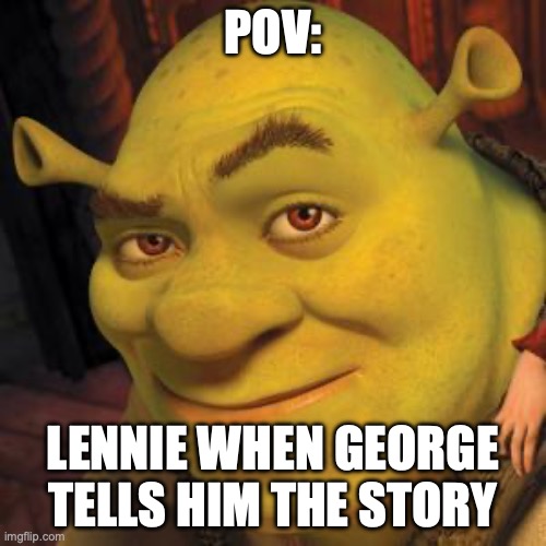 project | POV:; LENNIE WHEN GEORGE TELLS HIM THE STORY | image tagged in of mice and men,book | made w/ Imgflip meme maker