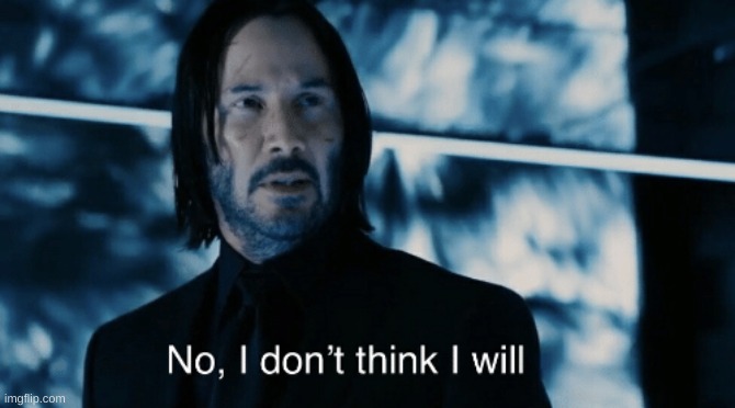 John Wick I don't think I will | image tagged in john wick i don't think i will | made w/ Imgflip meme maker