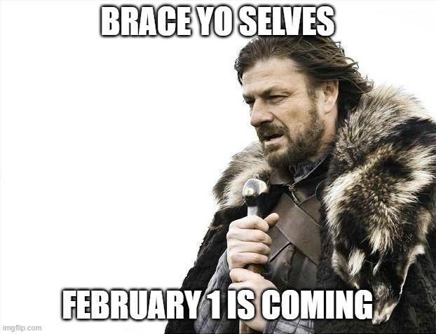 les go | BRACE YO SELVES; FEBRUARY 1 IS COMING | image tagged in memes,brace yourselves x is coming,funny,january,february | made w/ Imgflip meme maker