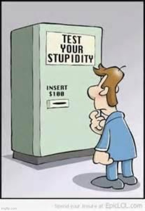 Test Your Stupidity | image tagged in test your stupidity | made w/ Imgflip meme maker