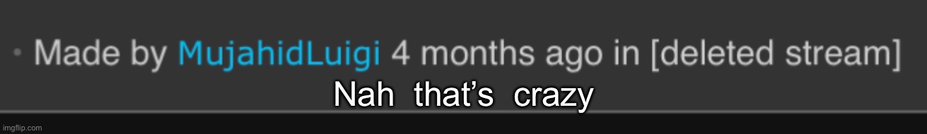 Nah  that’s  crazy | made w/ Imgflip meme maker