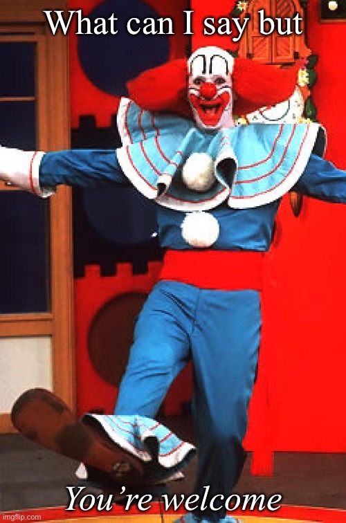 When I read your comments | What can I say but; You’re welcome | image tagged in bozo the clown,welcome,what can i say except you're welcome | made w/ Imgflip meme maker