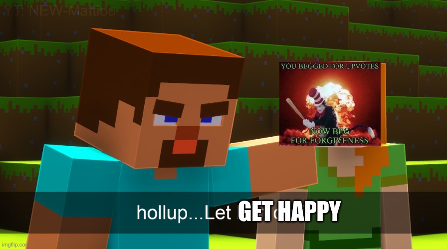 Hollup Let Him Craft | GET HAPPY | image tagged in hollup let him craft | made w/ Imgflip meme maker