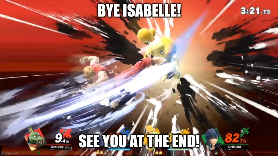 smacked | BYE ISABELLE! SEE YOU AT THE END! | image tagged in isabelle destroyed,ssb | made w/ Imgflip meme maker
