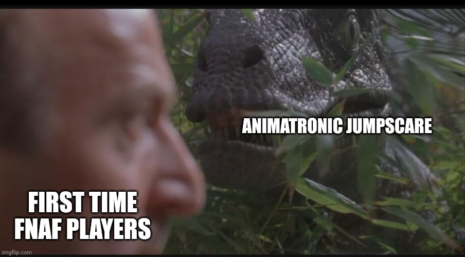 First time players of that, ye be warned | ANIMATRONIC JUMPSCARE; FIRST TIME FNAF PLAYERS | image tagged in another jurassic park template,fnaf | made w/ Imgflip meme maker