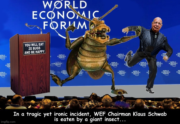 World Economic Forum | image tagged in klaus schwab eaten by bugs | made w/ Imgflip meme maker