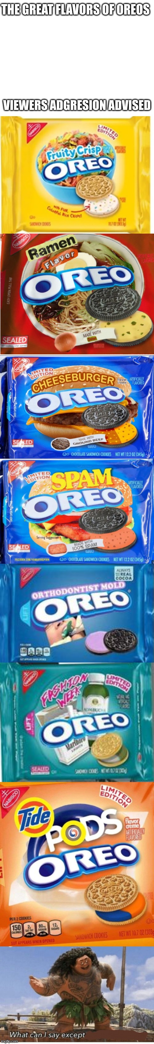 what can I say except  aaaaaahhhhhhhhhh | THE GREAT FLAVORS OF OREOS; VIEWERS ADGRESION ADVISED | image tagged in moana maui what can i say except blank | made w/ Imgflip meme maker