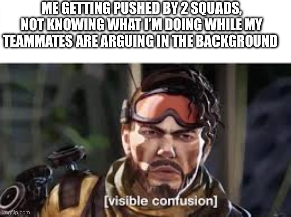 Average apex squad in a nutshell pt.2 | ME GETTING PUSHED BY 2 SQUADS, NOT KNOWING WHAT I’M DOING WHILE MY TEAMMATES ARE ARGUING IN THE BACKGROUND | image tagged in confused mirage,apex legends | made w/ Imgflip meme maker