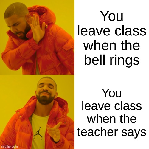 So dumb when the teacher does this | You leave class when the bell rings; You leave class when the teacher says | image tagged in memes,drake hotline bling | made w/ Imgflip meme maker