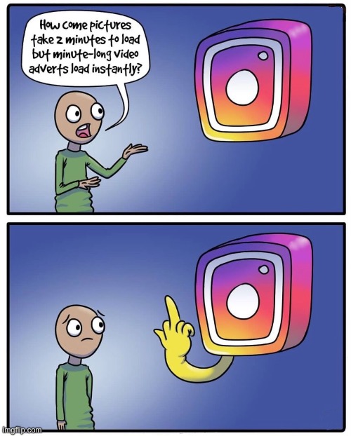 Instagram upload | image tagged in videos load faster,than photos,instagram,comics | made w/ Imgflip meme maker