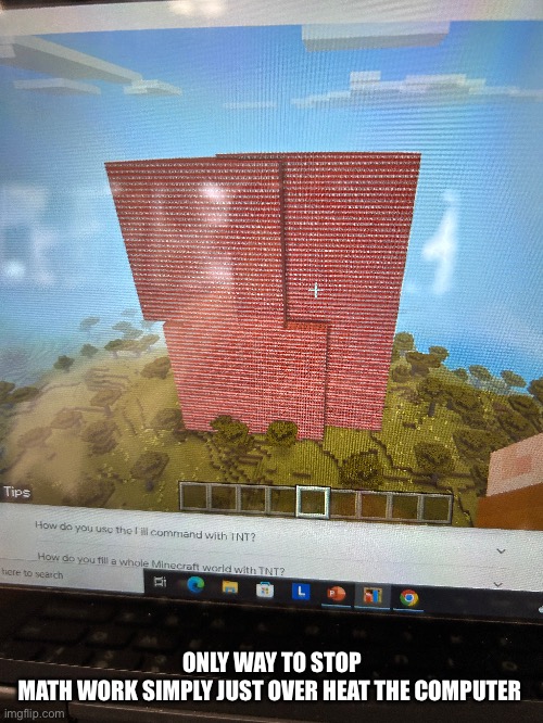 The only solution | ONLY WAY TO STOP MATH WORK SIMPLY JUST OVER HEAT THE COMPUTER | image tagged in minecraft,video games,gaming,videogames,computer games,games | made w/ Imgflip meme maker
