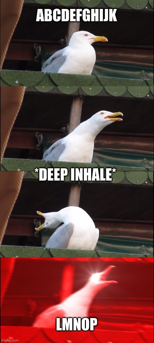 Inhaling Seagull Meme | ABCDEFGHIJK; *DEEP INHALE*; LMNOP | image tagged in memes,inhaling seagull | made w/ Imgflip meme maker