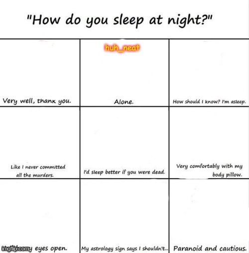How do you sleep at night? | huh_neat | image tagged in how do you sleep at night | made w/ Imgflip meme maker