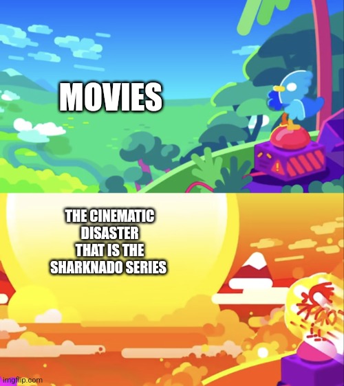 Sharknado is a joke | MOVIES; THE CINEMATIC DISASTER THAT IS THE SHARKNADO SERIES | image tagged in kurzgesagt explosion | made w/ Imgflip meme maker