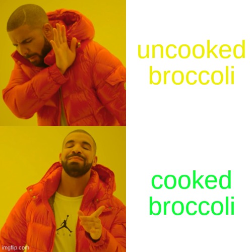 Drake Hotline Bling Meme | uncooked broccoli; cooked broccoli | image tagged in memes,drake hotline bling | made w/ Imgflip meme maker