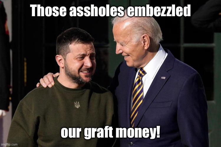 are ya winning son? | Those assholes embezzled our graft money! | image tagged in are ya winning son | made w/ Imgflip meme maker