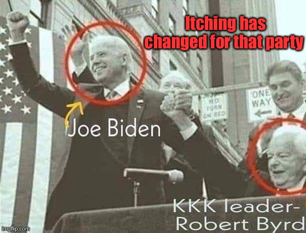 Joe Biden with KKK leader Robert Byrd | Itching has changed for that party | image tagged in joe biden with kkk leader robert byrd | made w/ Imgflip meme maker