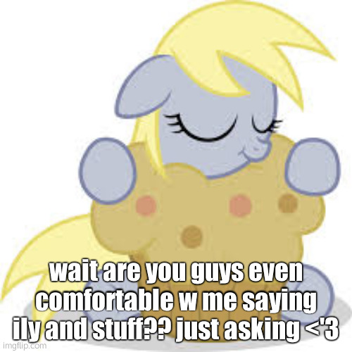 random thought- | wait are you guys even comfortable w me saying ily and stuff?? just asking <'3 | made w/ Imgflip meme maker