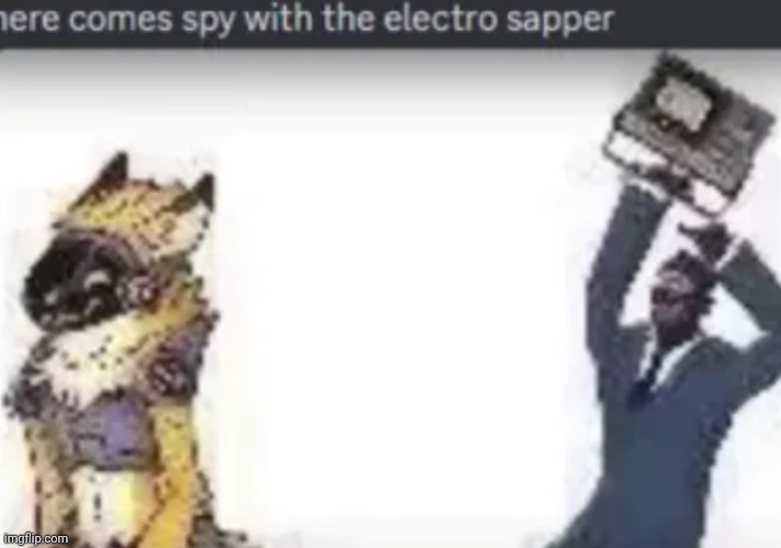 I typically don't post these anymore but this made me chuckle | image tagged in here comes spy with the electro sapper | made w/ Imgflip meme maker