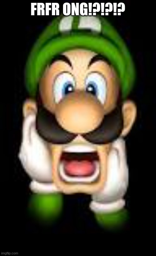 Frighten/Scared Luigi  | FRFR ONG!?!?!? | image tagged in frighten/scared luigi | made w/ Imgflip meme maker